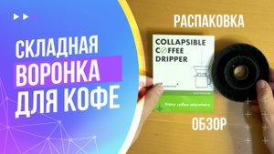 Кофеману-путешественнику: складная воронка для кофе. Распаковка и обзор