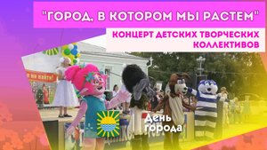 День города. "Город, в котором мы растем". Концерт детских творческих коллективов.