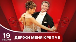 Держи меня крепче. Серия 19. Мелодрама. StarMedia