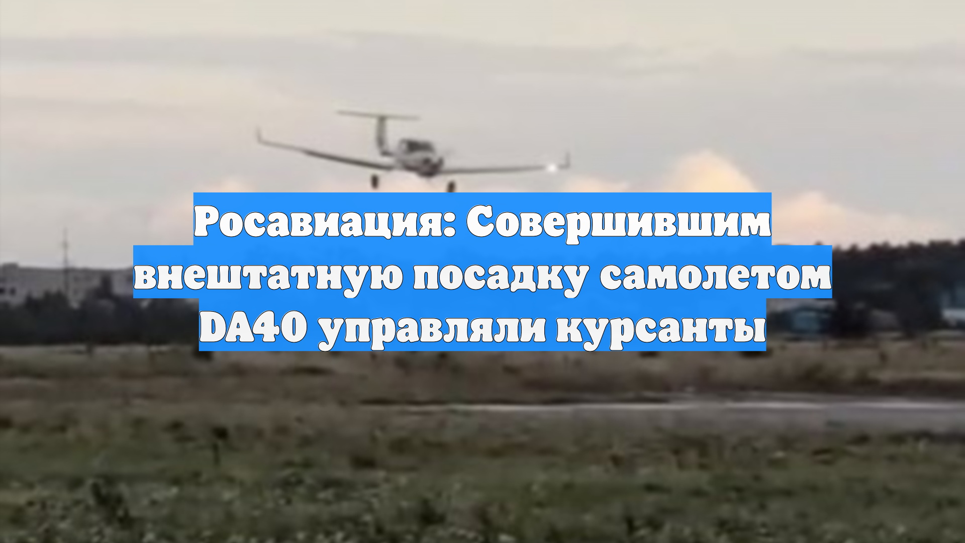Росавиация: Совершившим внештатную посадку самолетом DA40 управляли курсанты