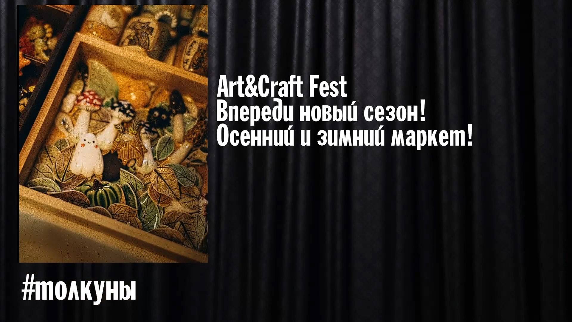 Толкуны: ART&CRAFT FEST впереди новый сезон! Осенний и зимний маркет.