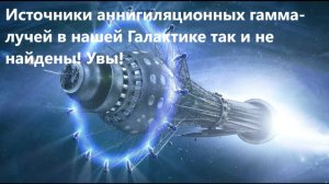 Источники аннигиляционных гамма-лучей в нашей Галактике так и не найдены! Увы!