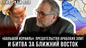 «Большой Израиль»: Предательство арабских элит и битва за Ближний Восток | Ахмад Хаж Али