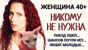 Мужчины любят молодых. Женщина после 40 никому не нужна, шансов на отношения почти нет.