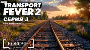 Дорога в будущее Transport Fever 2 #3