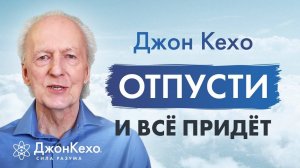 Почему УСПЕХ ПРИХОДИТ, когда ты ОТПУСКАЕШЬ — Джон Кехо