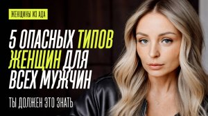 5 ТИПОВ ЖЕНЩИН, КОТОРЫЕ ТЫ ДОЛЖЕН ЗНАТЬ