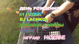 День рождения 41 годик DJ LACHKOV добавил сэмплы голос играю HOUSE
