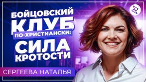 Наталья Сергеева | «БОЙЦОВСКИЙ КЛУБ ПО-ХРИСТИАНСКИ: СИЛА КРОТОСТИ»