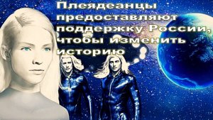 "Плеядеанцы предоставляют поддержку России, чтобы изменить историю". Но кто они?