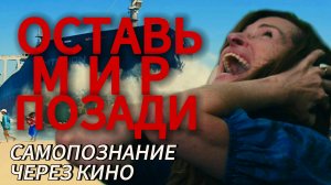 ОСТАВЬ МИР ПОЗАДИ (Leave The World Behind, 2023, США) Самопознание через кино: анализ, разбор, обзор