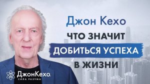 Джон Кехо. Какие цели поставить перед собой и что значит добиться успеха?