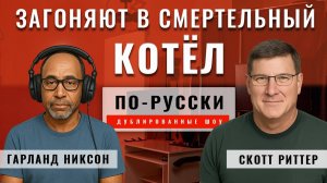 Россия загоняет украинскую армию в смертельный котёл | Скотт Риттер и Гарланд Никсон [по-русски]