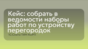Кейс: собрать в ведомость наборы работ по устройству перегородок и перекрытий - 1С:Смета ТИМ КОРП
