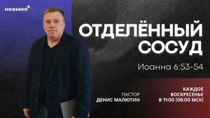 Отделённый сосуд | Денис Малютин | Церковь "Неемия" г. Омск