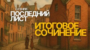 ИТОГОВОЕ СОЧИНЕНИЕ 2025: «Последний лист», О. Генри