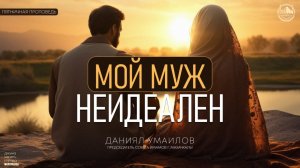 «МОЙ МУЖ НЕИДЕАЛЕН» ЛЕКТОР - ДАНИЯЛ УМАИЛОВ