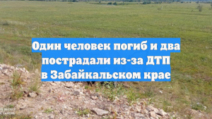 Один человек погиб и два пострадали из-за ДТП в Забайкальском крае