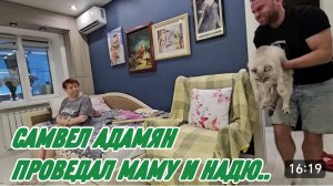 САМВЕЛ АДАМЯН, ПРОВЕДАЛ МАМУ И НАДЮ..
