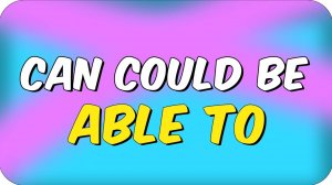 Урок 85. Modal verbs 'Can, Could & Be able to'.