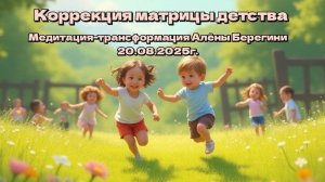 Коррекция матрицы детства.Медитация-трансформация Алёны Берегини 20.08.25г