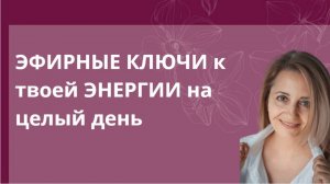 Эфирные ключи к твоей ЭНЕРГИИ на целый день