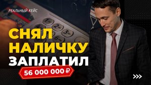 Снял наличку — заплатил 56 млн ₽