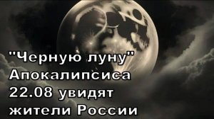 Пророческая «Черная Луна» - 22 августа: Предвестник Апокалипсиса или наступают Три дня Тьмы?