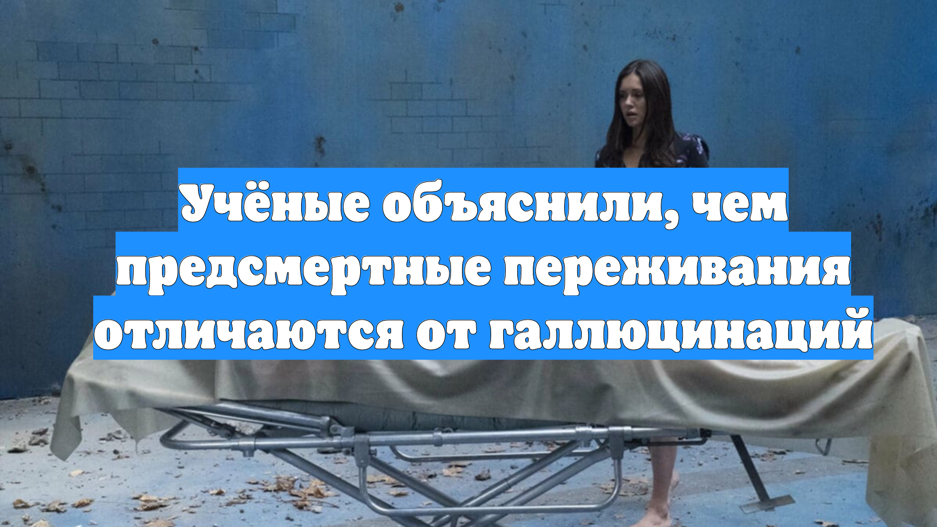 Учёные объяснили, чем предсмертные переживания отличаются от галлюцинаций