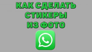 Как сделать стикеры из фото в Ватсапе