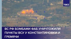 ВС РФ бомбами ФАБ уничтожили пункты ВСУ у Константиновки и Гремячи