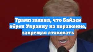 Трамп заявил, что Байден обрек Украину на поражение, запрещая атаковать