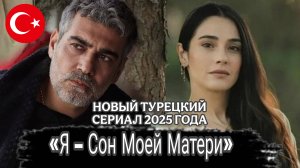 Турецкий сериал 2025 года «Я – Сон Моей Матери»« (обзор)