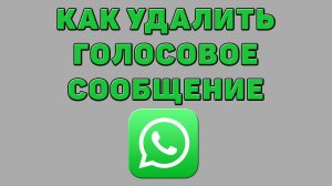 Как удалить голосовое сообщение в Ватсапе
