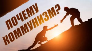 Почему коммунизм?