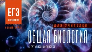 Общая биология для учителей. Курс Татьяны Шопенской
