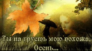 ОСЕНЬ , ТЫ на ГРУСТЬ МОЮ ПОХОЖА .. ОСЕНЬ...