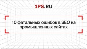 10 фатальных ошибок в SEO на промышленных сайтах