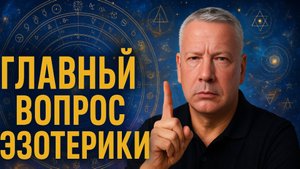 Главный Вопрос Эзотерики - То, Что Хотят Знать Все