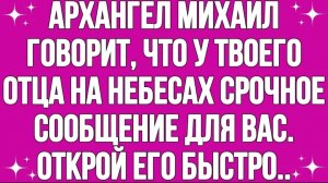 ☦️Архангел Михаил говорит, что у твоего отца на небесах есть срочное сообщение для тебя... Открой…🙏