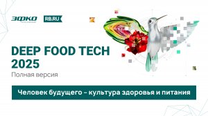 Человек будущего – культура здоровья и питания. Deep Food Tech 2025. Полная версия
