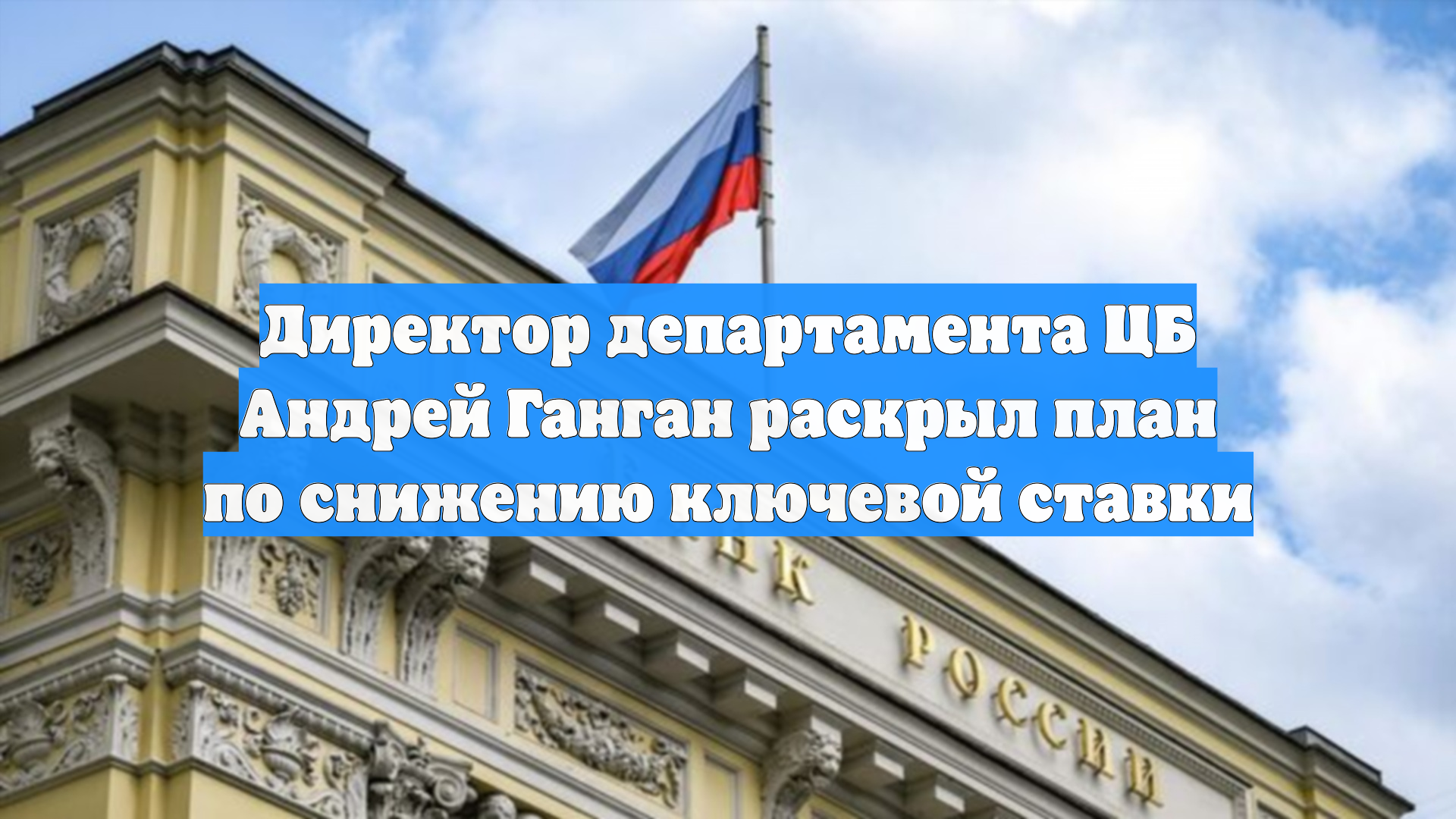 Директор департамента ЦБ Андрей Ганган раскрыл план по снижению ключевой ставки