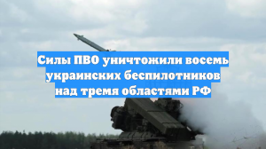 Силы ПВО уничтожили восемь украинских беспилотников над тремя областями РФ