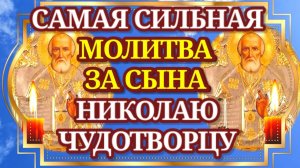 Молитва Матери за Сына НИКОЛАЮ ЧУДОТВОРЦУ самая сильная. МОЛИТВА ЗА СЫНА И ЗАЩИТА НАД НИМ!