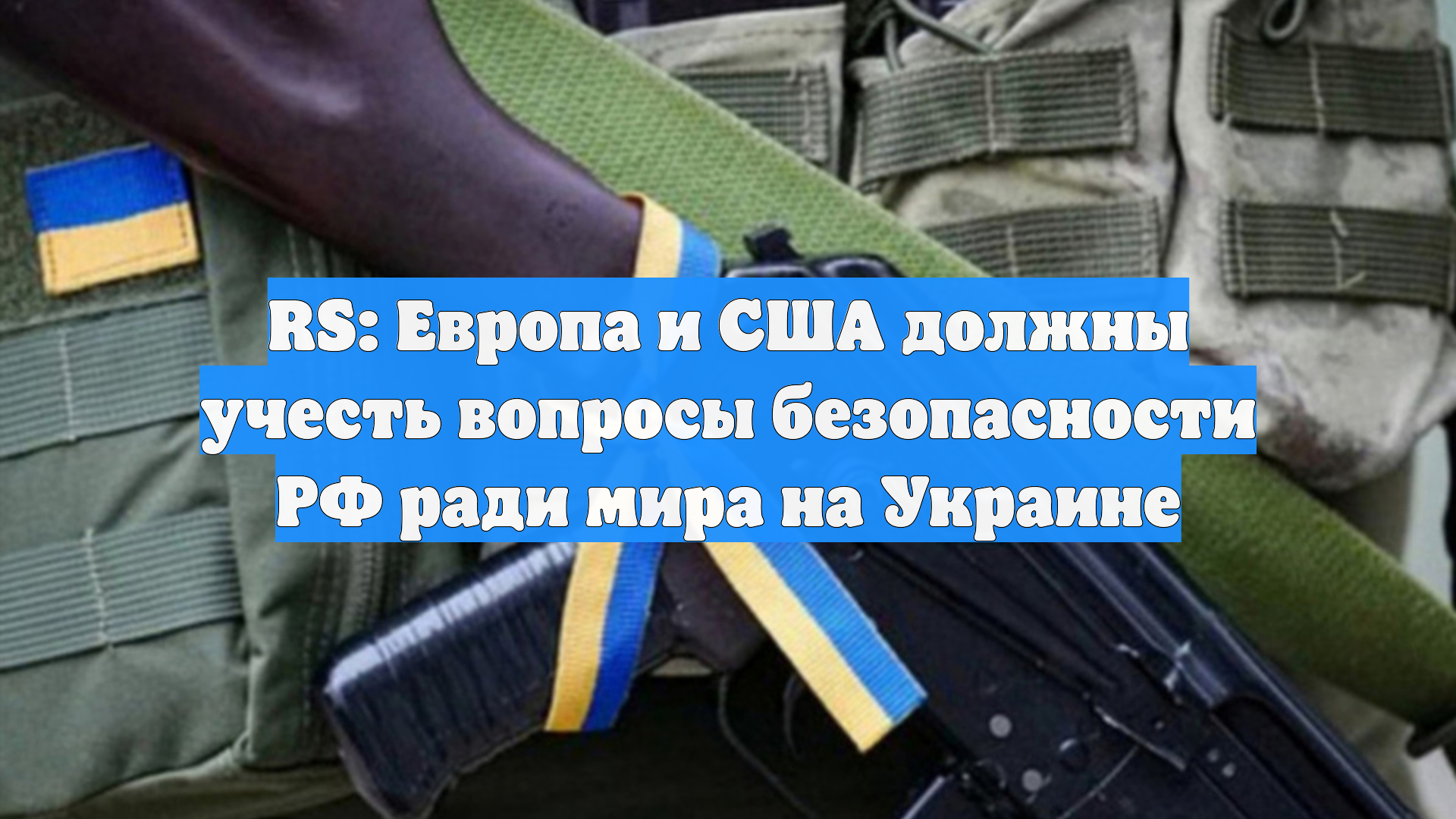 RS: Европа и США должны учесть вопросы безопасности РФ ради мира на Украине