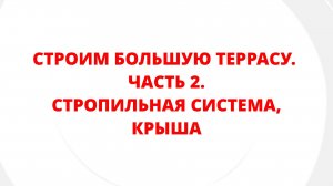 СТРОИМ БОЛЬШУЮ ТЕРРАСУ. ЧАСТЬ 2. СТРОПИЛЬНАЯ СИСТЕМА, КРЫША