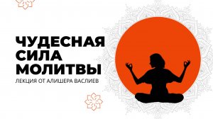 КАК МОЛИТВА СОЗДАЕТ ЧУДЕСА? Как правильно и зачем МОЛИТЬСЯ? Секреты суфиев от Алишера Васлиева