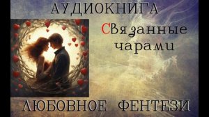 АУДИОКНИГА: ЛЮБОВНОЕ ФЕНТЕЗИ - СВЯЗАННЫЕ ЧАРАМИ