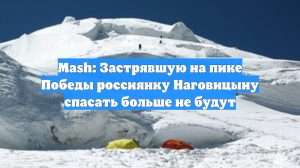 Mash: Застрявшую на пике Победы россиянку Наговицыну спасать больше не будут