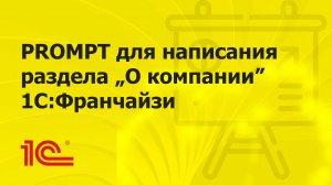 Универсальный PROMPT для описания раздела "О компании" 1С:Франчайзи